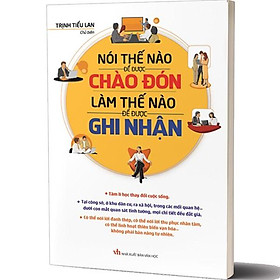 Sách: Nói Thế Nào Để Được Chào Đón, Làm Thế Nào Để Được Ghi Nhận (Bìa Mềm)