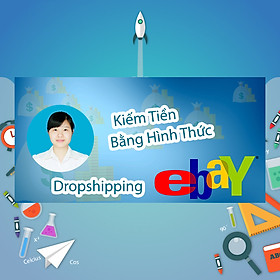 Khóa Học Kiếm Tiền Bằng Hình Thức Dropshipping Trên Ebay