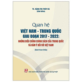 Quan Hệ Việt Nam-Trung Quốc Giai Đoạn 2017-2022: Những Điều Chỉnh Chính Sách Của Trung Quốc Và Hàm Ý Đối Với Việt Nam