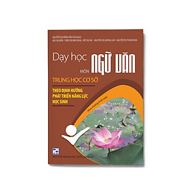 [Download Sách] Dạy học môn Ngữ văn cấp trung học cơ sở theo hướng phát triển năng lực học sinh (Định hướng theo chương trình mới)