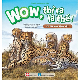 Sách Wow, thì ra là thế! - Cơ thể của động vật