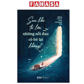 Sách - Sau Khi Ta Lớn Những Nỗi Đau Có Bé Lại Không?