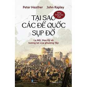 Tại Sao Các Đế Quốc Sụp Đổ: La Mã, Hoa Kỳ Và Tương Lai Của Phương Tây - Trương Quốc Ký