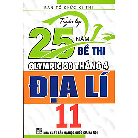 [Download Sách] TUYỂN TẬP 25 NĂM ĐỀ THI OLYMPIC 30 THÁNG 4 ĐỊA LÍ 11