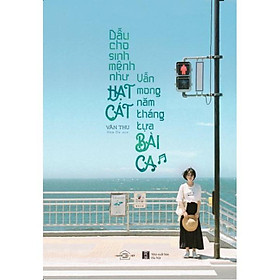 Sách - Dẫu cho sinh mệnh như hạt cát, vẫn mong năm tháng tựa bài ca (tặng kèm bookmark)