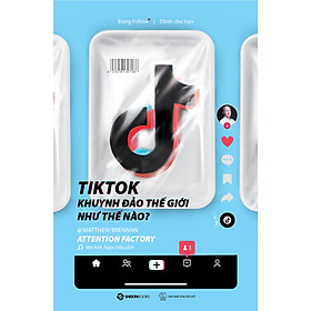 TikTok Khuynh Đảo Thế Giới Như Thế Nào?-Cuốn Sách Hướng Nghiệp