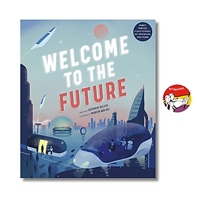 Welcome to the Future: Robot Friends, Fusion Energy, Pet Dinosaurs by Kathryn Hulick - Frances Lincoln Childrens Books