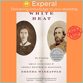 Sách - White Heat : The Friendship of Emily Dickinson and Thomas Wentworth H by Brenda Wineapple (US edition, paperback)