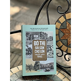 ĐÔ THỊ SÀI GÒN CHỢ LỚN TRƯỚC NĂM 1945 (Qua tài liệu lưu trữ) - Trung tâm Lưu trữ Quốc gia II – Nxb Tổng hợp Tp Hồ Chí Minh