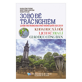 [Download Sách] 30 Bộ Đề Trắc Nghiệm Luyện Thi THPTQG 2019 - Khoa Học Xã Hội (Lịch Sử - Địa Lí - Giáo Dục Công Dân)