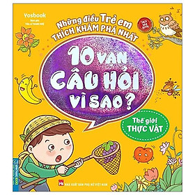 10 Vạn Câu Hỏi Vì Sao - Thế Giới Thực Vật (Tái Bản 2023)