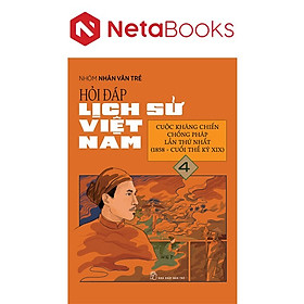 Hỏi Đáp Lịch Sử Việt Nam 4 - Cuộc Kháng Chiến Chống Pháp Lần Thứ Nhất (1858 - Cuối Thế Kỷ XIX)