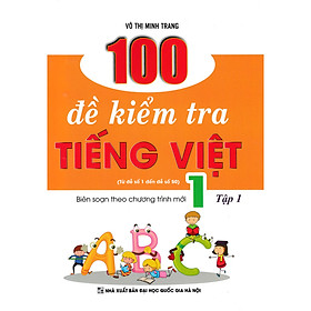 100 Đề Kiểm Tra Tiếng Việt 1 Tập 1 (Biên Soạn Theo Chương Trình Mới) - Từ Đề Số 1 Đến Đề Số 50 