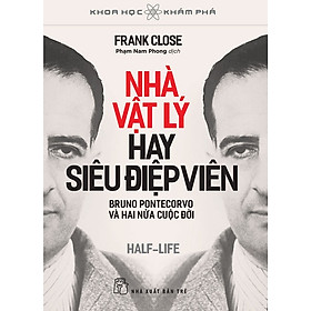 KHOA HỌC KHÁM PHÁ - NHÀ VẬT LÝ HAY SIÊU ĐIỆP VIÊN - BRUNO PONTECORVO VÀ HAI NỬA CUỘC ĐỜI - Frank Close (bìa mềm)