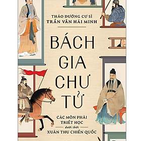 Bách Gia Chư Tử - Các Môn Phái Triết Học Dưới Thời Xuân Thu Chiến Quốc