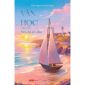 Sách Văn học - Yêu lại từ đầu: Nghệ thuật trong các tác phẩm văn xuôi