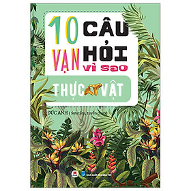10 Vạn Câu Hỏi Vì Sao - Thực Vật - Đức Anh