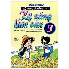 Mở Rộng Và Nâng Cao Kỹ Năng Làm Văn 3 (Biên Soạn Theo Chương Trình Giáo Dục Phổ Thông Mới - Dùng Chung Cho Các Bộ Sách Giáo Khoa Hiện Hành)