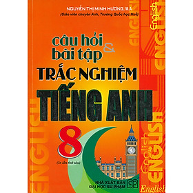 Câu Hỏi & Bài Tập Trắc Nghiệm Tiếng Anh 8 (Tái Bản)
