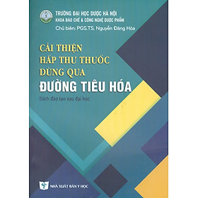 Cải Thiện Hấp Thu Thuốc Dùng Qua Đường Tiêu Hóa (Sách đào tạo sau đại học) - Chủ biên: PGS.TS. Nguyễn Đăng Hòa