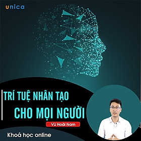 - Khóa học PHÁT TRIỂN CÁ NHÂN- AI - Trí tuệ nhân tạo cho mọi người- UNICA.VN
