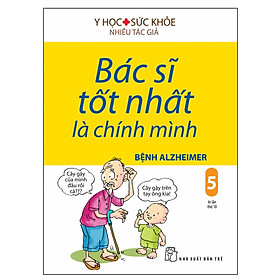 Sách Bác Sĩ Tốt Nhất Là Chính Mình 05: Bệnh Alzheimer (Tái bản 2019)