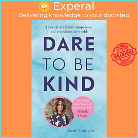 Sách - Dare to be Kind - How Extraordinary Compassion Can Transform Our Worl by Lizzie Velasquez (UK edition, paperback)