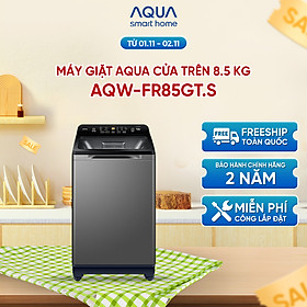 Máy giặt cửa trên Aqua 8.5kg AQW-FR85GT.S - Hàng chính hãng - Chỉ giao HCM, Hà Nội, Đà Nẵng, Hải Phòng, Bình Dương, Đồng Nai, Cần Thơ