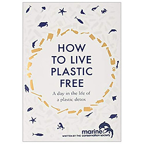 Nơi bán How to Live Plastic Free: a day in the life of a plastic detox - Giá Từ -1đ