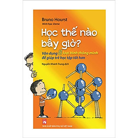 Học Thế Nào Bây Giờ? - Vận Dụng 8 Loại Hình Thông Minh Để Giúp Trẻ Học Tập Tốt Hơn