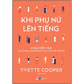 [Download Sách] Khi Phụ Nữ Lên Tiếng - 35 Bài Diễn Văn Của Những Người Phụ Nữ Làm Thay Đổi Thế Giới