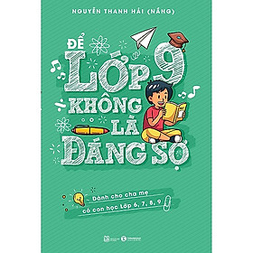 [Download Sách] Cuốn Sách Để Cha Mẹ Dễ Dàng Thấu Hiểu và Đồng Hành Cùng Con: Để Lớp 9 Không Là Đáng Sợ ( trở thành những người cha, người mẹ tuyệt vời)