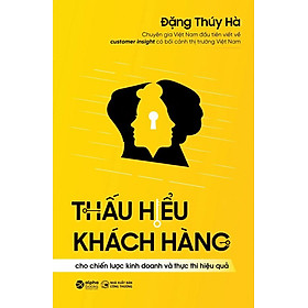 Thấu Hiểu Khách Hàng Cho Chiến Lược Kinh Doanh Và Thực Thi Hiệu Quả