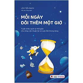 [Download Sách] Mỗi Ngày Dôi Thêm Một Giờ - Tuyệt Chiêu Quản Lý Thời Gian Cho Công Việc Thuận Lợi Và Cuộc Đời Thong Dong