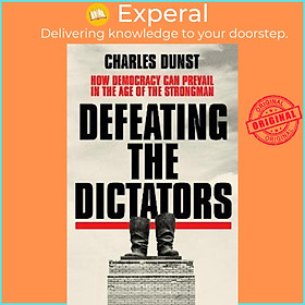 Sách - Defeating the Dictators : How Democracy Can Prevail in the Age of the St by Charles Dunst (UK edition, paperback)