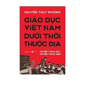 Ảnh bìa Giáo Dục Việt Nam Dưới Thời Thuộc Địa - Huyền Thoại Đỏ Và Huyền Thoại Đen