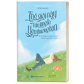 Sách Thế giới này vẫn lặng lẽ yêu thương bạn: 41 vitamin hạnh phúc tặng bạn mỗi ngày