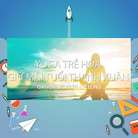 Khóa Học Yoga Trẻ Hóa - Giữ Mãi Tuổi Thanh Xuân