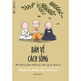 Bàn Về Cách Sống - Đối Thoại Giữa Triết Gia, Bác Sỹ Và Nhà Sư ( Tặng Postcard Xuân bốn mùa ) - Bản Quyền