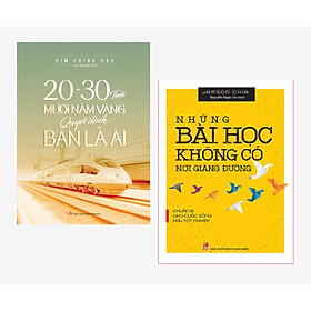 Combo 2 cuốn: 20-30 Tuổi Mười Năm Vàng Quyết Định Bạn Là Ai – Những Bài Học Không Có Nơi Giảng Đường