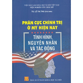 Download sách Phân Cực Chính Trị Ở Mỹ Hiện Nay - Tình Hình, Nguyên Nhân Và Tác Động (Sách Chuyên Khảo)