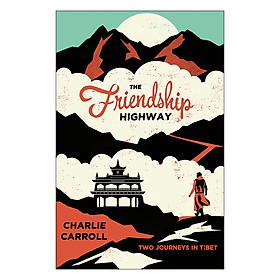 [Download Sách] The Friendship Highway: Two Journeys in Tibet