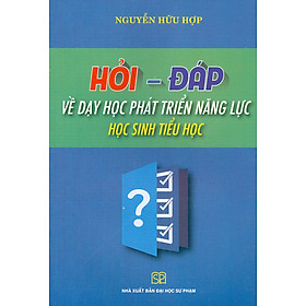 [Download Sách] Hỏi - Đáp Về Dạy Học Phát Triển Năng Lực Học Sinh Tiểu Học