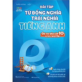 Hình ảnh sách Bài Tập Từ Đồng Nghĩa Trái Nghĩa Tiếng Anh - Ôn Thi Vào Lớp 10 & 10 Chuyên