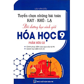 Tuyển Chọn Những Bài Toán Hay - Khó - Lạ Bồi Dưỡng HSG Hóa Học 9: Phần Hữu Cơ - KV