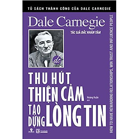 Thu Hút Thiện Cảm - Tạo Dựng Lòng Tin (Tái bản năm 2020)