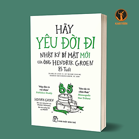 HÃY YÊU ĐỜI ĐI – NHẬT KÝ BÍ MẬT MỚI CỦA ÔNG HENDRIK GROEN 85 TUỔI - Hendrik Groen - NGHY dịch (bìa mềm)