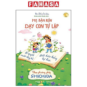 Mẹ Bận Rộn Dạy Con Tự Lập - Bí Quyết Nuôi Dạy Trẻ Biết Hào Hứng Tự Học Theo Phương Pháp Shichida (Tái Bản 2024)