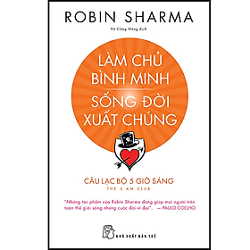 Hình ảnh Làm Chủ Bình Minh - Sống Đời Xuất Chúng - CLB 5 Giờ Sáng (Robin Sharma)