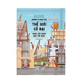 Sách Những Kì Quan Của Thế Giới Cổ Đại Được Xây Dựng Như Thế Nào?